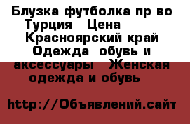 Блузка футболка пр-во Турция › Цена ­ 980 - Красноярский край Одежда, обувь и аксессуары » Женская одежда и обувь   